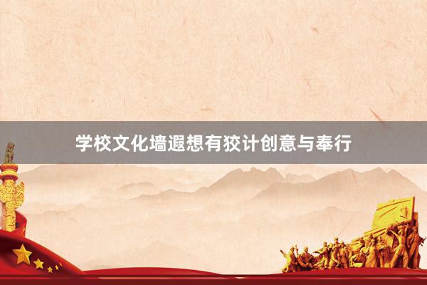 学校文化墙遐想有狡计创意与奉行