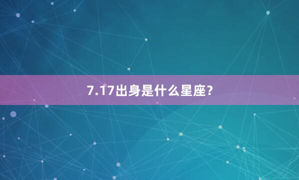 7.17出身是什么星座？