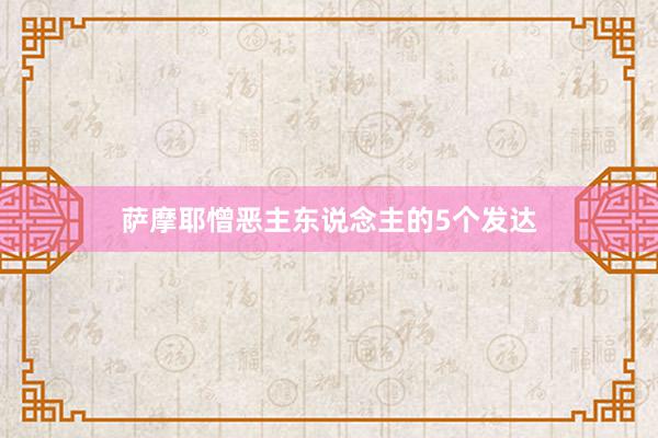 萨摩耶憎恶主东说念主的5个发达